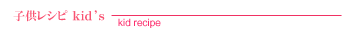 子供レシピ Kid's